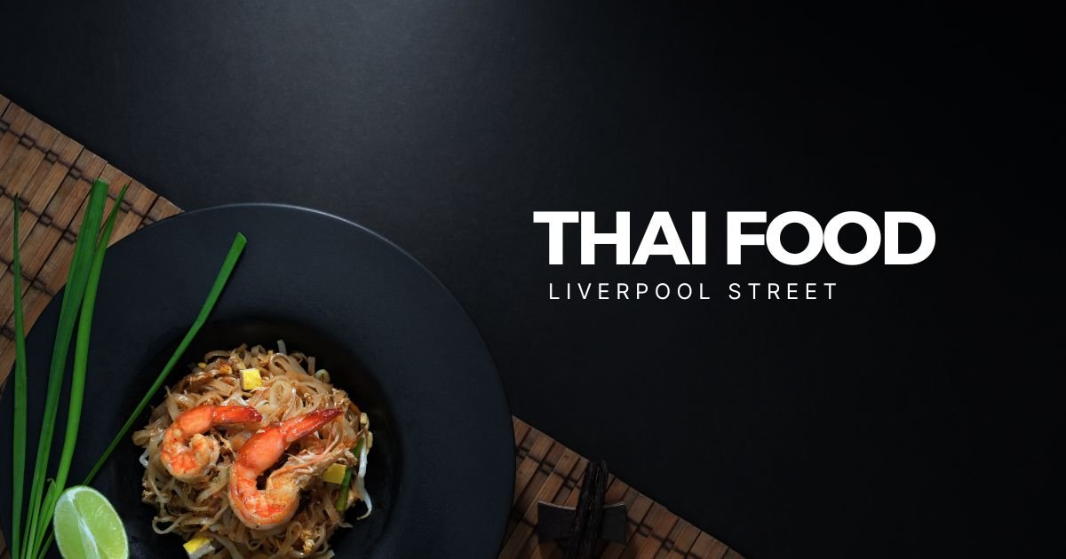 Discover the Best Thai Food Liverpool Street Has to Offer